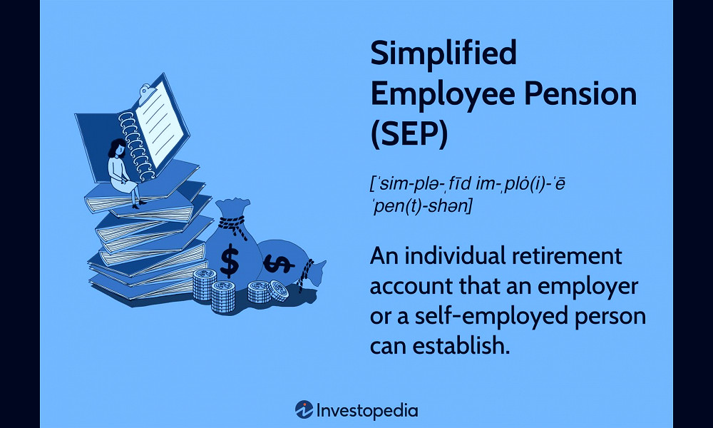 Simplified Employee Pension (SEP) IRA: What It Is, How It Works