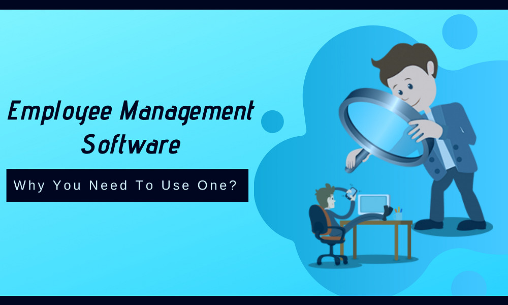 Employee Management Software: Why To User One? - Empmonitor Blog