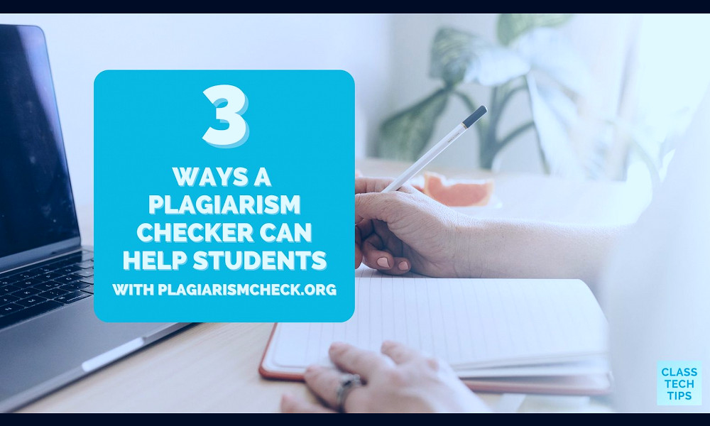 3 Ways A Plagiarism Checker Can Help Students - Class Tech Tips