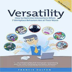 Versatility: How to Optimize Interactions When 7 Workplace Behaviors Are at  Their Worst: Francie Dalton: 9780880343008: Amazon.com: Books